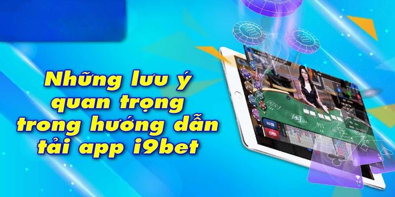 Những lưu ý nhất định phải biết khi tải app i9bet